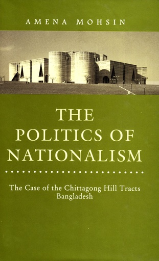 [9840514008] The Politics of Nationalism: The Case of the Chittagong Hill Tracts Bangladesh